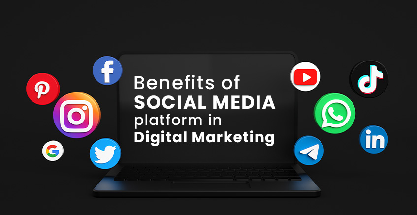Benefits of Social Media Platforms in Digital Marketing 
